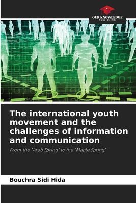 The international youth movement and the challenges of information and communication: From the Arab Spring to the Maple Spring