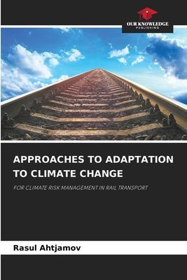 APPROACHES TO ADAPTATION TO CLIMATE CHANGE: FOR CLIMATE RISK MANAGEMENT IN RAIL TRANSPORT