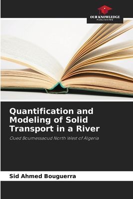 Quantification and Modeling of Solid Transport in a River: Oued Boumessaoud North West of Algeria