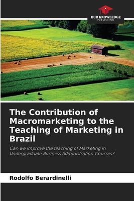 The Contribution of Macromarketing to the Teaching of Marketing in Brazil: Can we improve the teaching of Marketing in Undergraduate Business Administration Courses?
