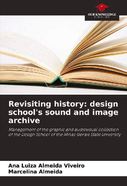 Revisiting history: design schools sound and image archive: Management of the graphic and audiovisual collection of the Design School of the Minas Gerais State University