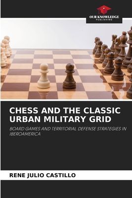 CHESS AND THE CLASSIC URBAN MILITARY GRID: BOARD GAMES AND TERRITORIAL DEFENSE STRATEGIES IN IBEROAMERICA