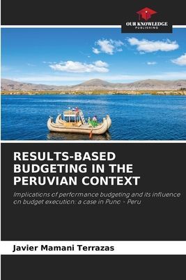 RESULTS-BASED BUDGETING IN THE PERUVIAN CONTEXT: Implications of performance budgeting and its influence on budget execution: a case in Puno - Peru