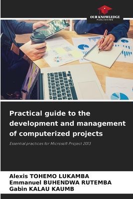 Practical guide to the development and management of computerized projects: Essential practices for Microsoft Project 2013