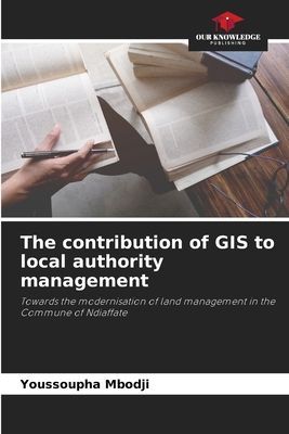 The contribution of GIS to local authority management: Towards the modernisation of land management in the Commune of Ndiaffate