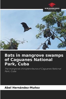 Bats in mangrove swamps of Caguanes National Park, Cuba: The mangrove chiropterofauna of Caguanes National Park, Cuba