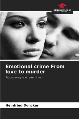 Emotional crime From love to murder: Psychoanalytical reflections
