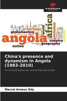 Chinas presence and dynamism in Angola (1983-2010): An uncomplicated, win-win partnership model