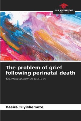 The problem of grief following perinatal death: Experienced mothers talk to us