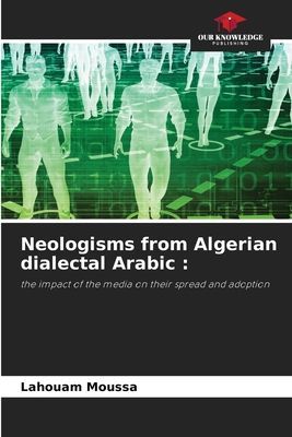 Neologisms from Algerian dialectal Arabic :: the impact of the media on their spread and adoption