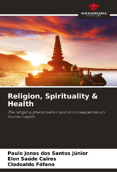 Religion, Spirituality & Health: The religious phenomenon and its consequences on human health