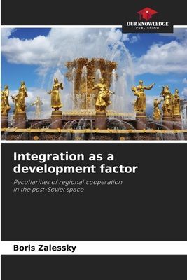 Integration as a development factor: Peculiarities of regional cooperationin the post-Soviet space