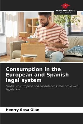 Consumption in the European and Spanish legal system: Studies on European and Spanish consumer protection legislation