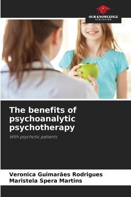 The benefits of psychoanalytic psychotherapy: With psychotic patients