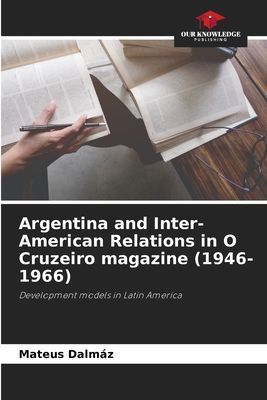 Argentina and Inter-American Relations in O Cruzeiro magazine (1946-1966): Development models in Latin America