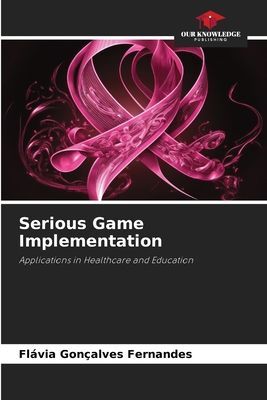 Serious Game Implementation: Applications in Healthcare and Education