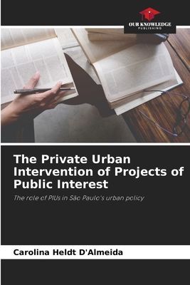 The Private Urban Intervention of Projects of Public Interest: The role of PIUs in São Paulos urban policy