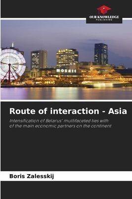 Route of interaction - Asia: Intensification of Belarus multifaceted ties withof the main economic partners on the continent