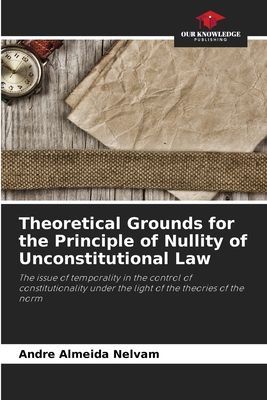 Theoretical Grounds for the Principle of Nullity of Unconstitutional Law: The issue of temporality in the control of constitutionality under the light of the theories of the norm