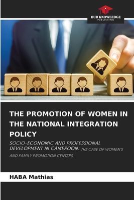 THE PROMOTION OF WOMEN IN THE NATIONAL INTEGRATION POLICY: SOCIO-ECONOMIC AND PROFESSIONAL DEVELOPMENT IN CAMEROON: THE CASE OF WOMENS AND FAMILY PROMOTION CENTERS