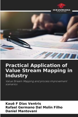 Practical Application of Value Stream Mapping in Industry: Value Stream Mapping and process improvement scenarios