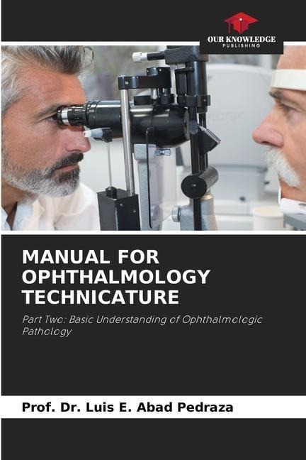 MANUAL FOR OPHTHALMOLOGY TECHNICATURE: Part Two: Basic Understanding of Ophthalmologic Pathology