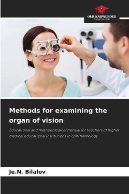 Methods for examining the organ of vision: Educational and methodological manual for teachers of higher medical educational institutions in ophthalmology