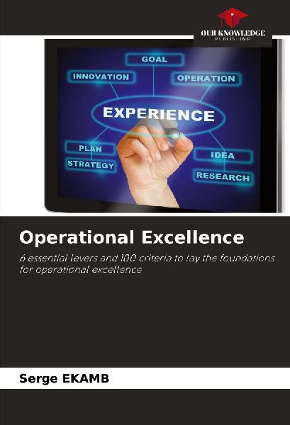 Operational Excellence: 6 essential levers and 100 criteria to lay the foundations for operational excellence