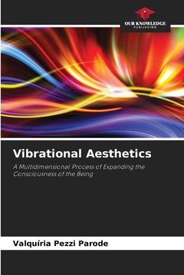 Vibrational Aesthetics: A Multidimensional Process of Expanding the Consciousness of the Being