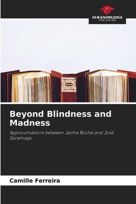 Beyond Blindness and Madness: Approximations between Jaime Rocha and José Saramago