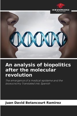 An analysis of biopolitics after the molecular revolution: The emergence of a medical episteme and the bioeconomy Translated into Spanish