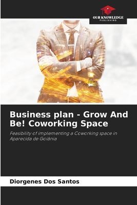Business plan - Grow And Be! Coworking Space: Feasibility of implementing a Coworking space in Aparecida de Goiânia