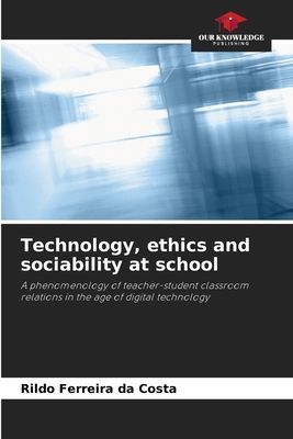 Technology, ethics and sociability at school: A phenomenology of teacher-student classroom relations in the age of digital technology