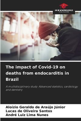 The impact of Covid-19 on deaths from endocarditis in Brazil: A multidisciplinary study: Advanced statistics, cardiology and dentistry