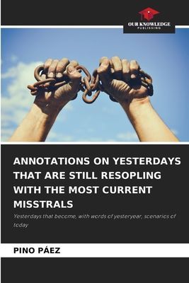 ANNOTATIONS ON YESTERDAYS THAT ARE STILL RESOPLING WITH THE MOST CURRENT MISSTRALS: Yesterdays that become, with words of yesteryear, scenarios of today