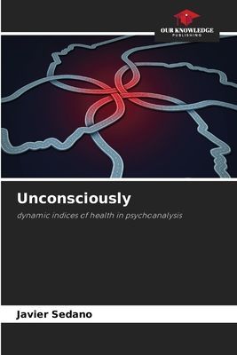 Unconsciously: dynamic indices of health in psychoanalysis