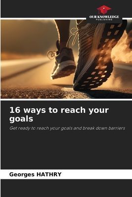 16 ways to reach your goals: Get ready to reach your goals and break down barriers