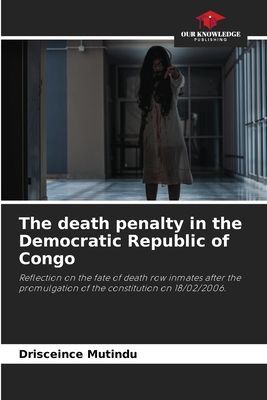 The death penalty in the Democratic Republic of Congo: Reflection on the fate of death row inmates after the promulgation of the constitution on 18/02/2006.