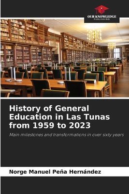 History of General Education in Las Tunas from 1959 to 2023: Main milestones and transformations in over sixty years