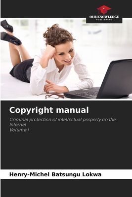Copyright manual: Criminal protection of intellectual property on the InternetVolume I