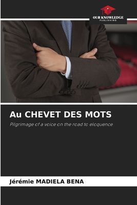Au CHEVET DES MOTS: Pilgrimage of a voice on the road to eloquence