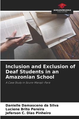 Inclusion and Exclusion of Deaf Students in an Amazonian School: A Case Study in Soure-Marajó-Pará