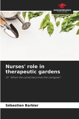 Nurses role in therapeutic gardens: Or When the cared becomes the caregiver.