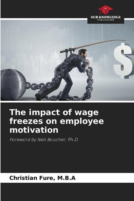 The impact of wage freezes on employee motivation: Foreword by Neil Boucher, Ph.D.