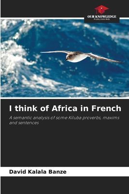 I think of Africa in French: A semantic analysis of some Kiluba proverbs, maxims and sentences
