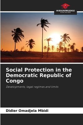 Social Protection in the Democratic Republic of Congo: Developments, legal regimes and limits