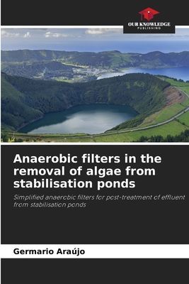 Anaerobic filters in the removal of algae from stabilisation ponds: Simplified anaerobic filters for post-treatment of effluent from stabilisation ponds