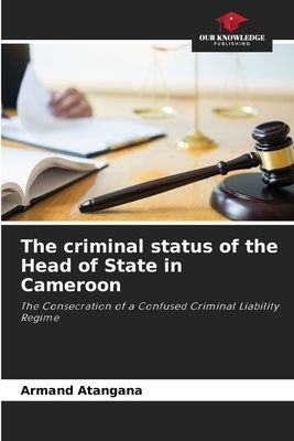 The criminal status of the Head of State in Cameroon: The Consecration of a Confused Criminal Liability Regime