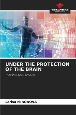 UNDER THE PROTECTION OF THE BRAIN: Thoughts, Soul, Behavior