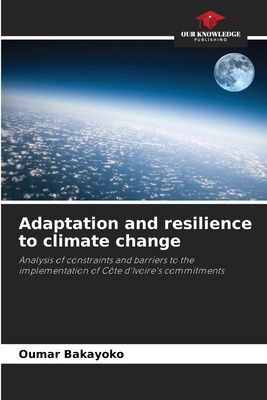 Adaptation and resilience to climate change: Analysis of constraints and barriers to the implementation of Côte dIvoires commitments